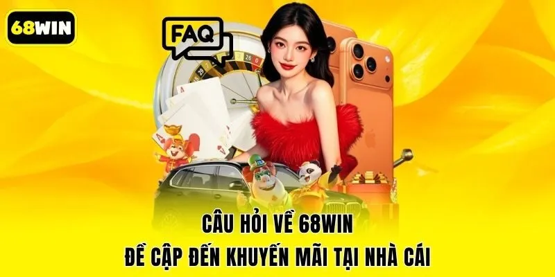 Câu hỏi về 68win đề cập đến khuyến mãi tại nhà cái