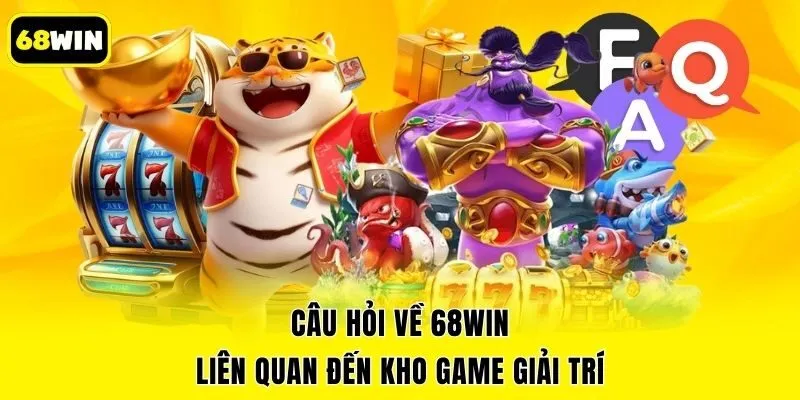Câu hỏi về 68win liên quan đến kho game giải trí