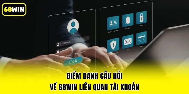 Điểm danh câu hỏi về 68win liên quan tài khoản