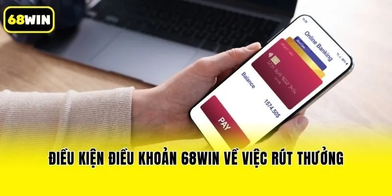 Điều Kiện Điều Khoản 68win về việc rút thưởng
