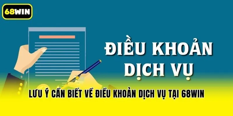 Lưu ý cần biết về điều khoản dịch vụ tại 68win