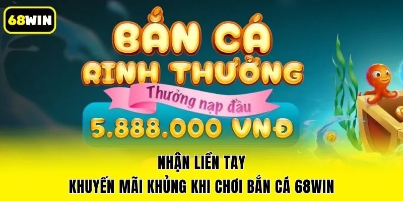 Nhận liền tay khuyến mãi khủng khi chơi bắn cá 68win