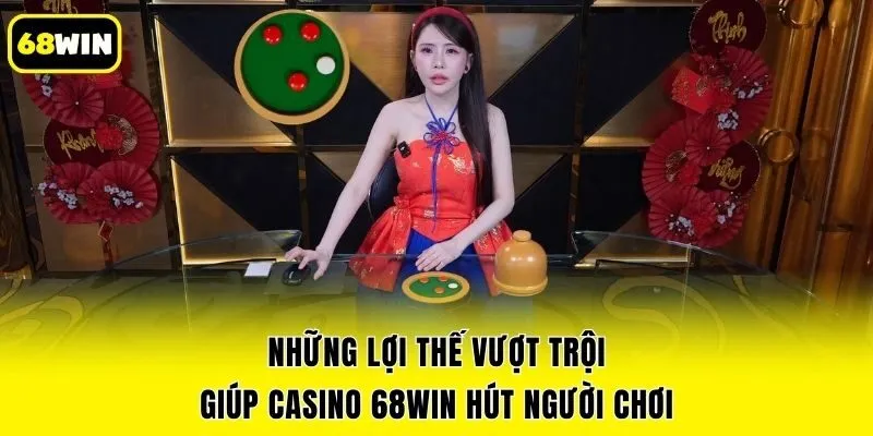 Những lợi thế vượt trội giúp Casino 68win hút người chơi