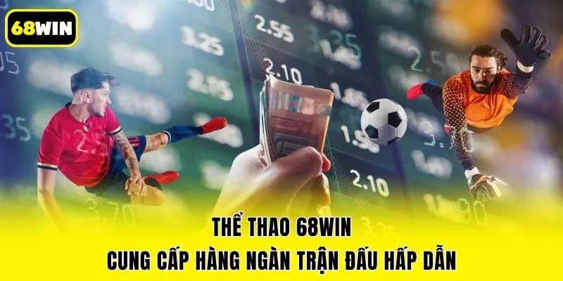 Thể thao 68win cung cấp hàng ngàn trận đấu hấp dẫn