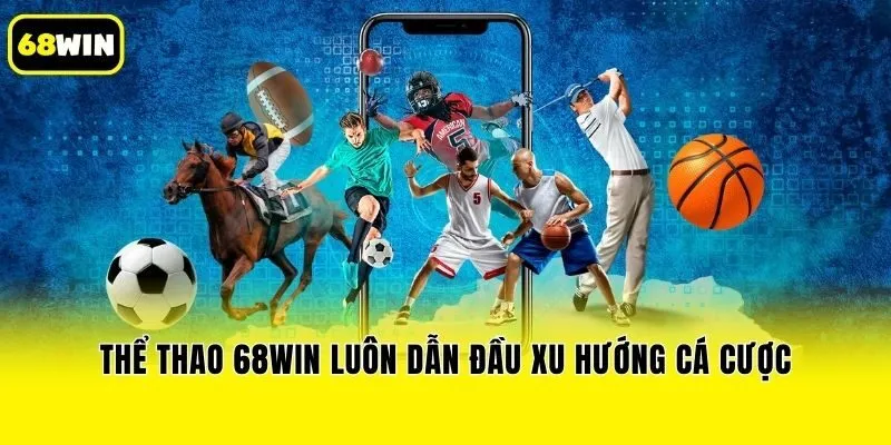 Thể thao 68win luôn dẫn đầu xu hướng cá cược